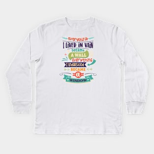 Everything I lived in vain became a wall, everything I understood became a window. Kids Long Sleeve T-Shirt